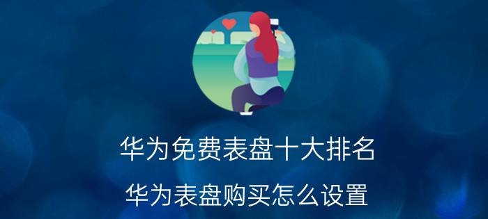 华为免费表盘十大排名 华为表盘购买怎么设置？